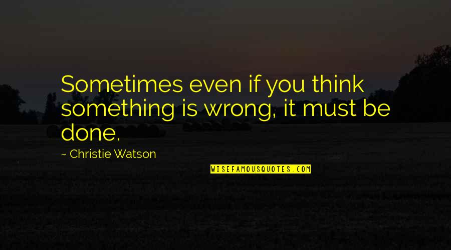 Illianos Colchester Quotes By Christie Watson: Sometimes even if you think something is wrong,