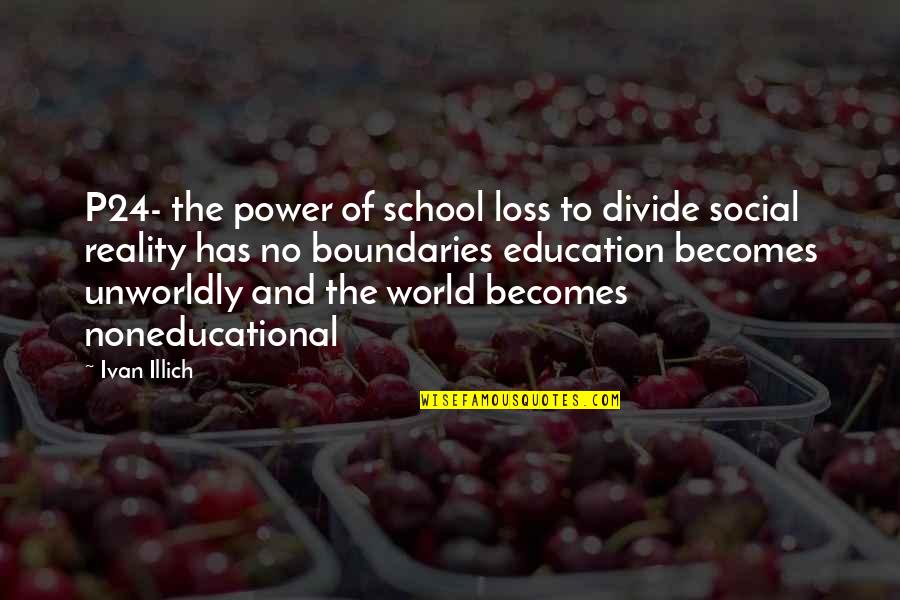 Illich Ivan Quotes By Ivan Illich: P24- the power of school loss to divide