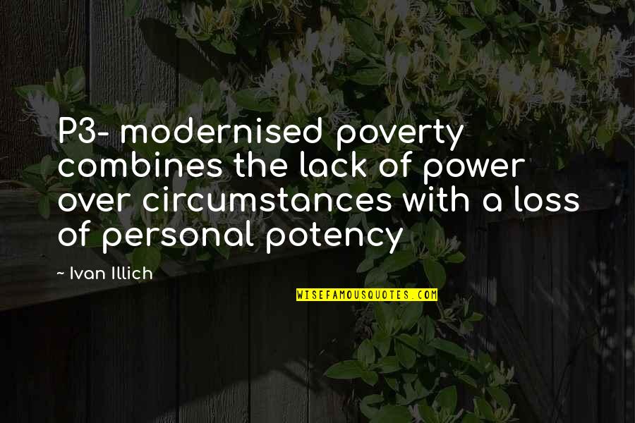 Illich Ivan Quotes By Ivan Illich: P3- modernised poverty combines the lack of power