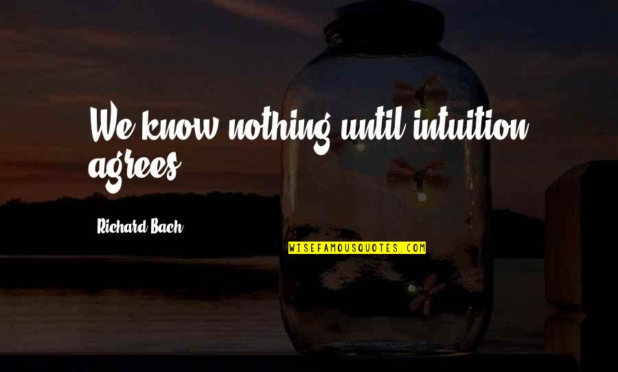 Illicit Lovers Quotes By Richard Bach: We know nothing until intuition agrees.