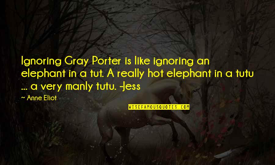 Illision Quotes By Anne Eliot: Ignoring Gray Porter is like ignoring an elephant