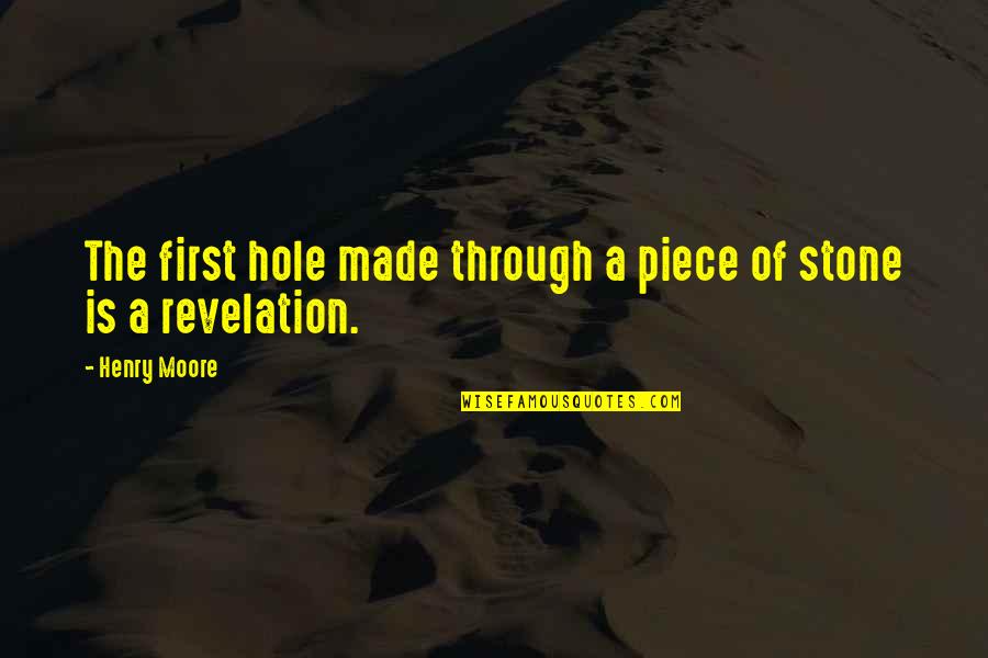 Illona Rich Quotes By Henry Moore: The first hole made through a piece of