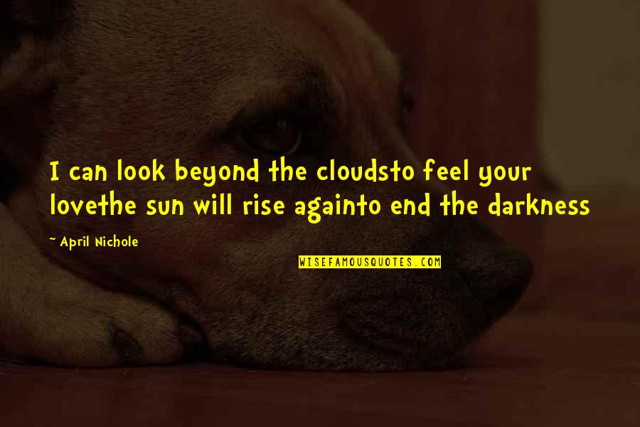 Illuemon Quotes By April Nichole: I can look beyond the cloudsto feel your