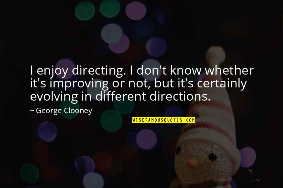 Illuminer Outdoor Quotes By George Clooney: I enjoy directing. I don't know whether it's