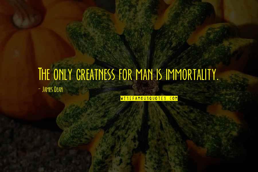 Illuminer Outdoor Quotes By James Dean: The only greatness for man is immortality.