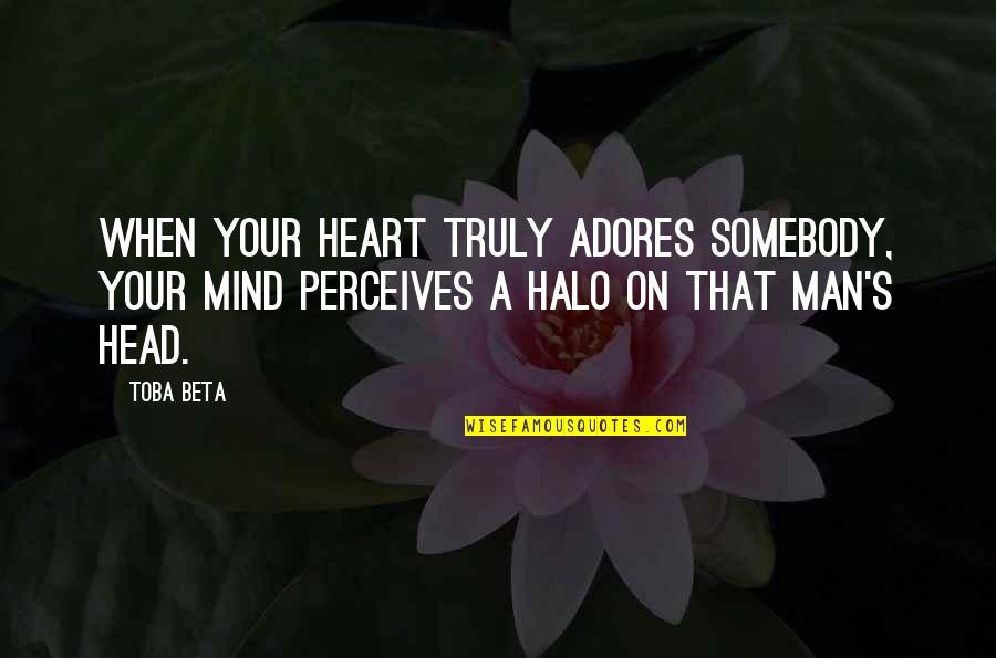 Illusion Heart Quotes By Toba Beta: When your heart truly adores somebody, your mind