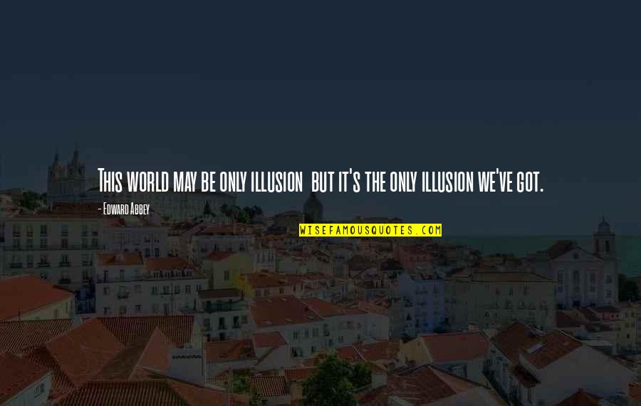 Illusion World Quotes By Edward Abbey: This world may be only illusion but it's