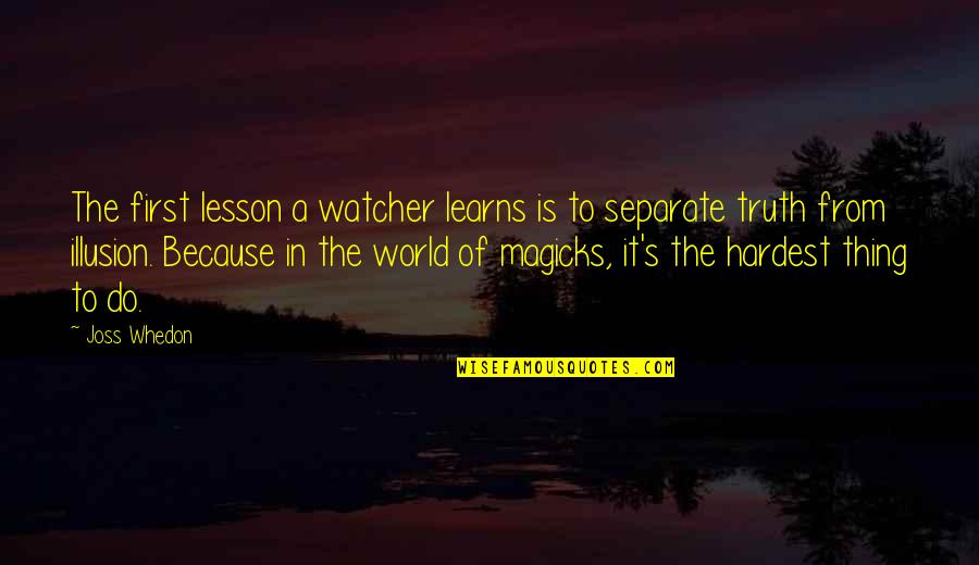 Illusion World Quotes By Joss Whedon: The first lesson a watcher learns is to