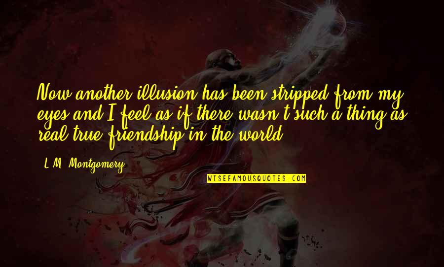 Illusion World Quotes By L.M. Montgomery: Now another illusion has been stripped from my