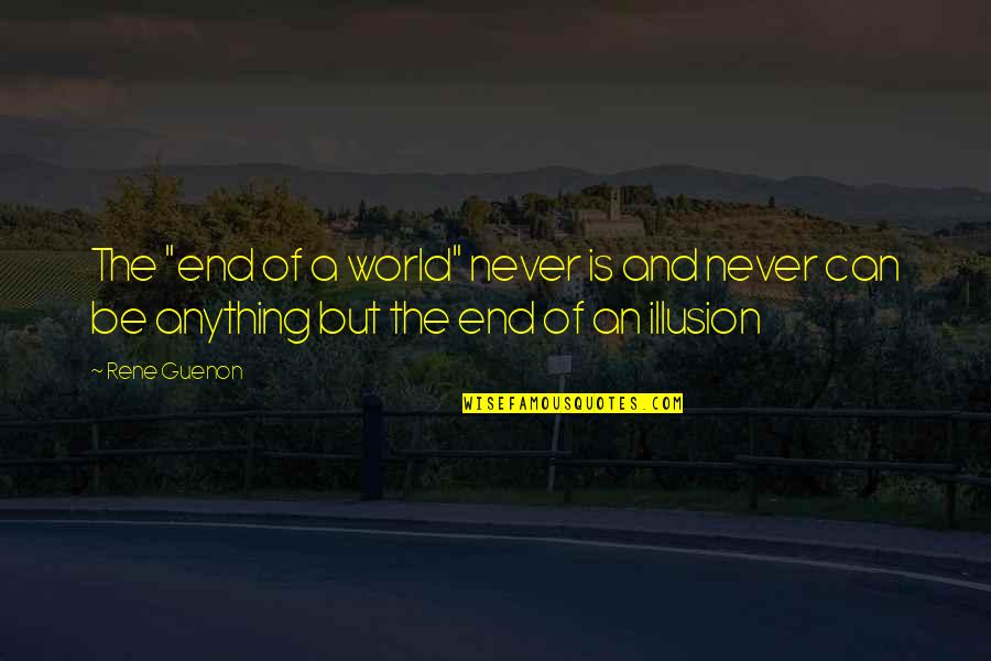 Illusion World Quotes By Rene Guenon: The "end of a world" never is and