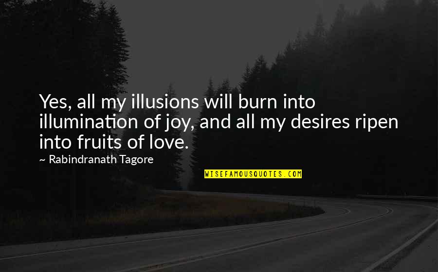 Illusions Of Love Quotes By Rabindranath Tagore: Yes, all my illusions will burn into illumination