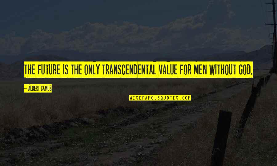 Illustrerede Quotes By Albert Camus: The future is the only transcendental value for