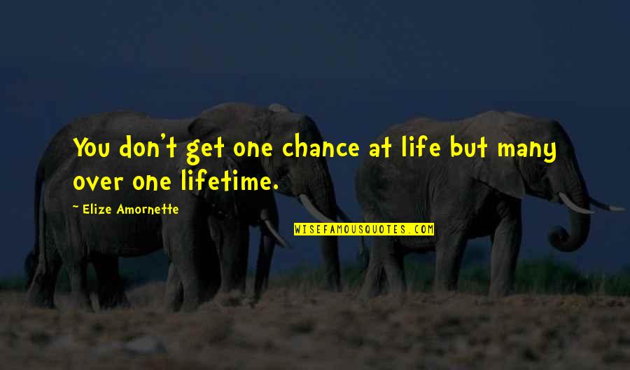 Illustrerede Quotes By Elize Amornette: You don't get one chance at life but