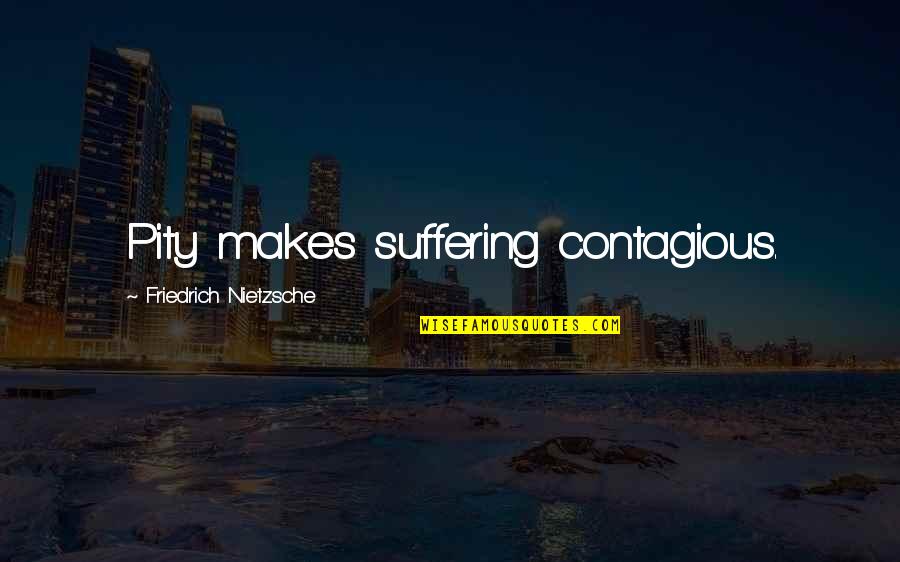 Ilokanos In Mindanao Quotes By Friedrich Nietzsche: Pity makes suffering contagious.