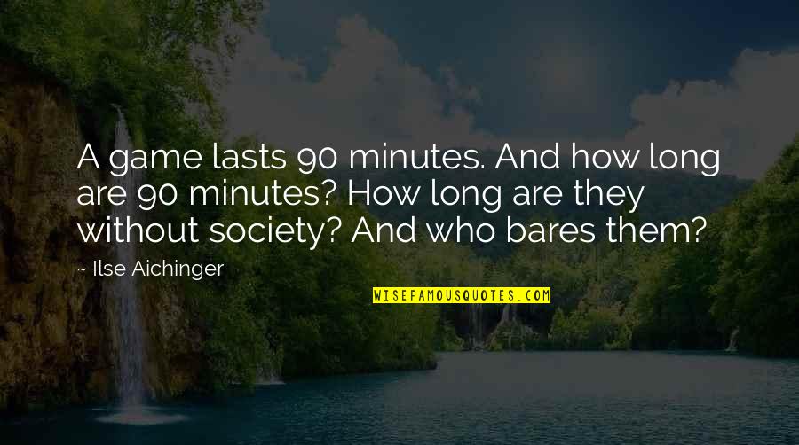 Ilse Quotes By Ilse Aichinger: A game lasts 90 minutes. And how long