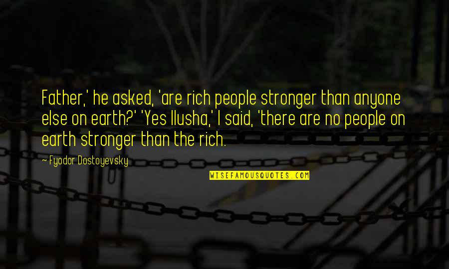 Ilusha Quotes By Fyodor Dostoyevsky: Father,' he asked, 'are rich people stronger than