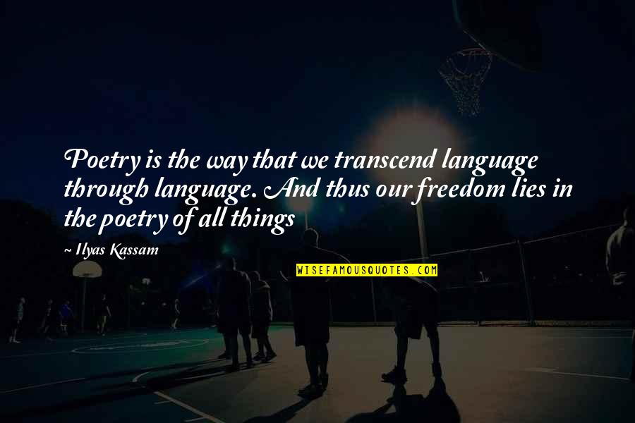 Ilyas Quotes By Ilyas Kassam: Poetry is the way that we transcend language