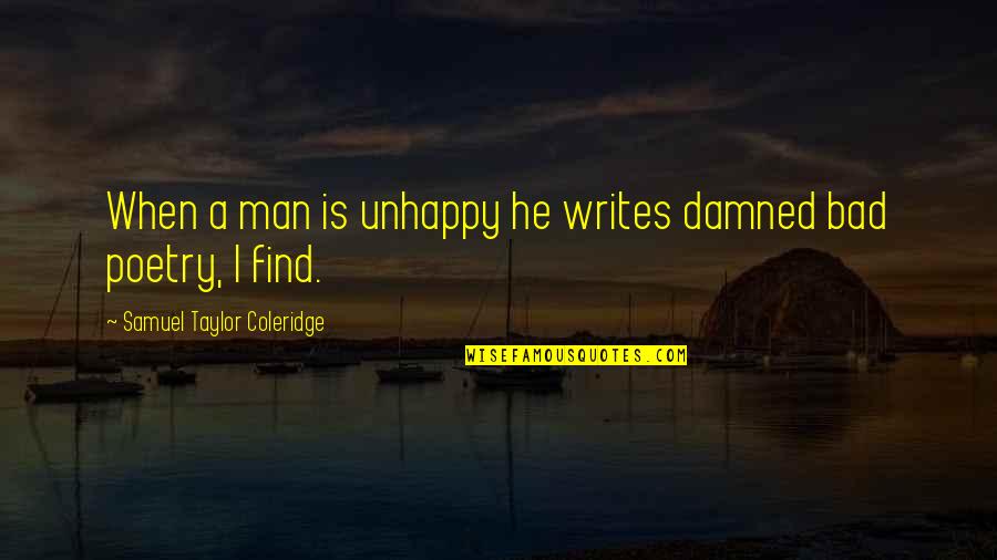 I'm A Bad Man Quotes By Samuel Taylor Coleridge: When a man is unhappy he writes damned