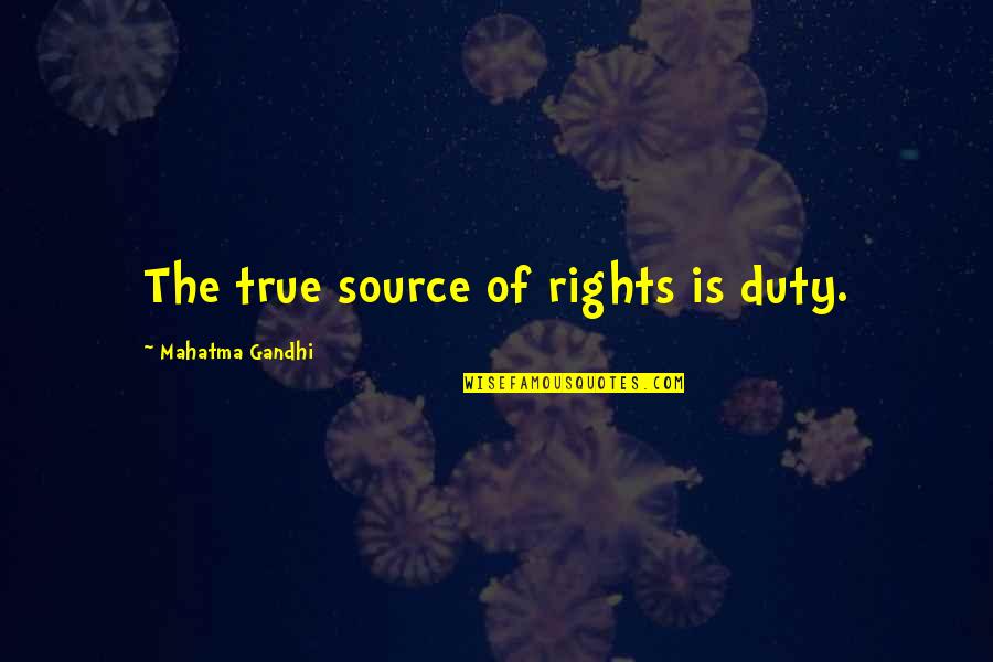 Im Afraid Im Going To Lose You Quotes By Mahatma Gandhi: The true source of rights is duty.