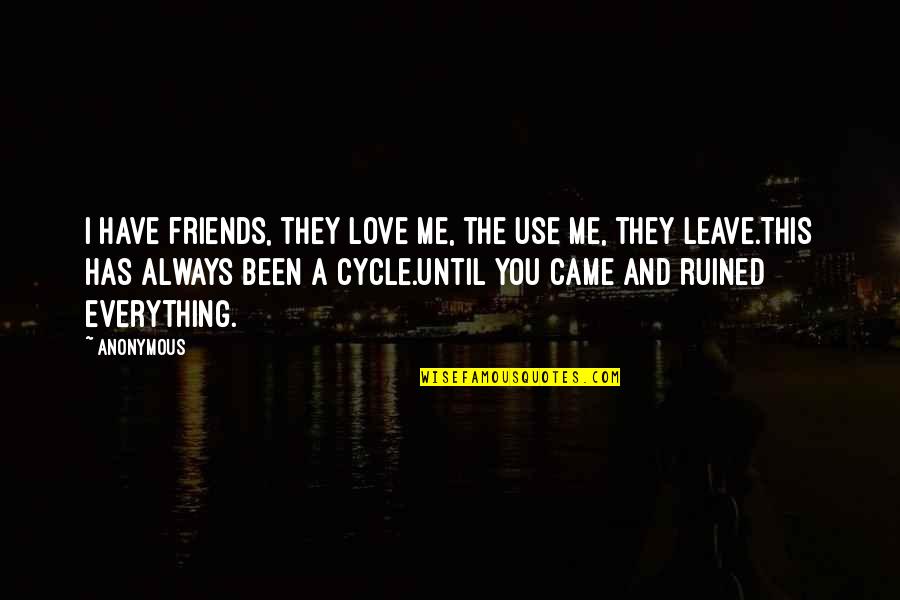 I'm Always Alone Quotes By Anonymous: I have friends, they love me, the use