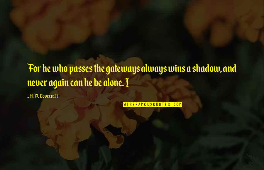 I'm Always Alone Quotes By H.P. Lovecraft: For he who passes the gateways always wins