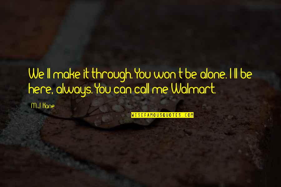 I'm Always Alone Quotes By M.J. Kane: We'll make it through. You won't be alone.