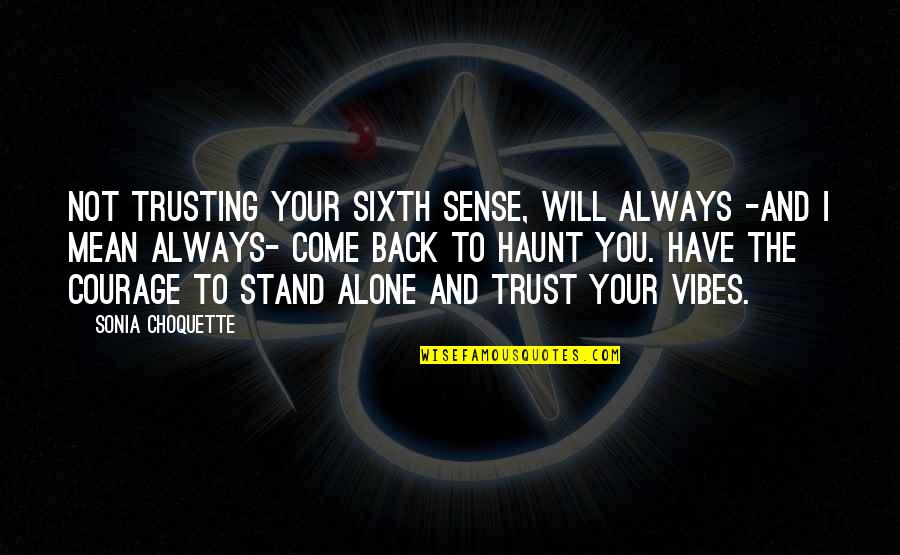 I'm Always Alone Quotes By Sonia Choquette: Not trusting your sixth sense, will always -and