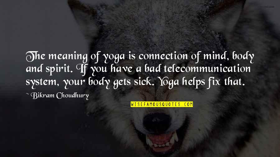 I'm Always Here When You Need Me Quotes By Bikram Choudhury: The meaning of yoga is connection of mind,