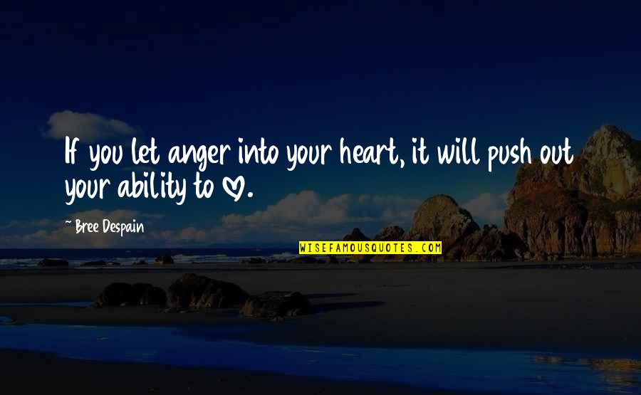 I'm Always Here When You Need Me Quotes By Bree Despain: If you let anger into your heart, it