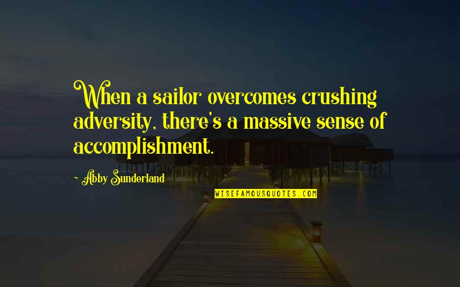 I'm Crushing On You Quotes By Abby Sunderland: When a sailor overcomes crushing adversity, there's a