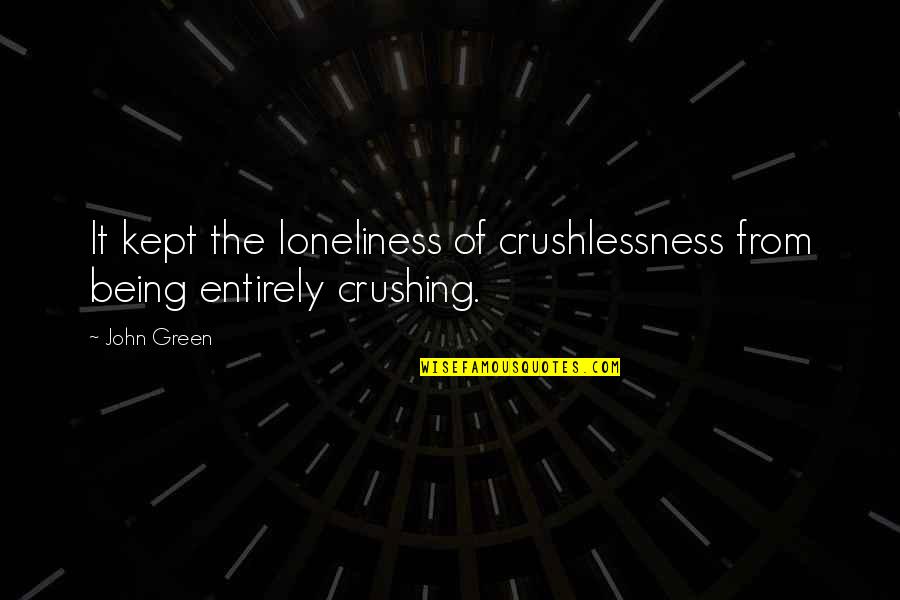 I'm Crushing On You Quotes By John Green: It kept the loneliness of crushlessness from being