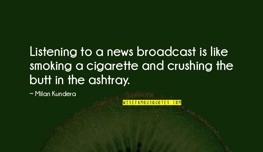 I'm Crushing On You Quotes By Milan Kundera: Listening to a news broadcast is like smoking