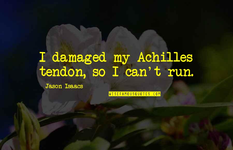 I'm Damaged Quotes By Jason Isaacs: I damaged my Achilles tendon, so I can't