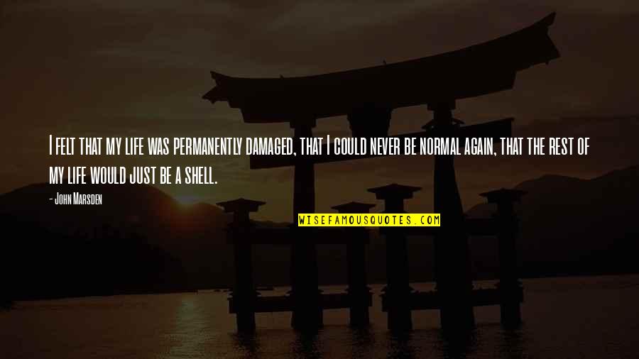 I'm Damaged Quotes By John Marsden: I felt that my life was permanently damaged,