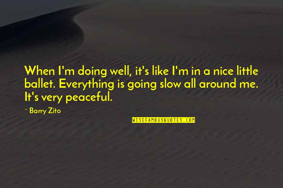 I'm Doing It Quotes By Barry Zito: When I'm doing well, it's like I'm in