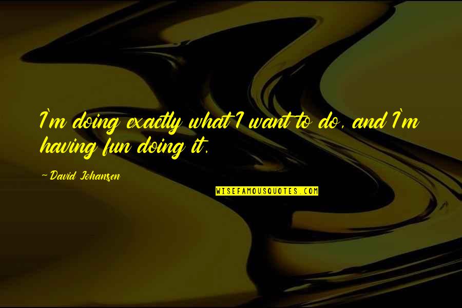 I'm Doing It Quotes By David Johansen: I'm doing exactly what I want to do,