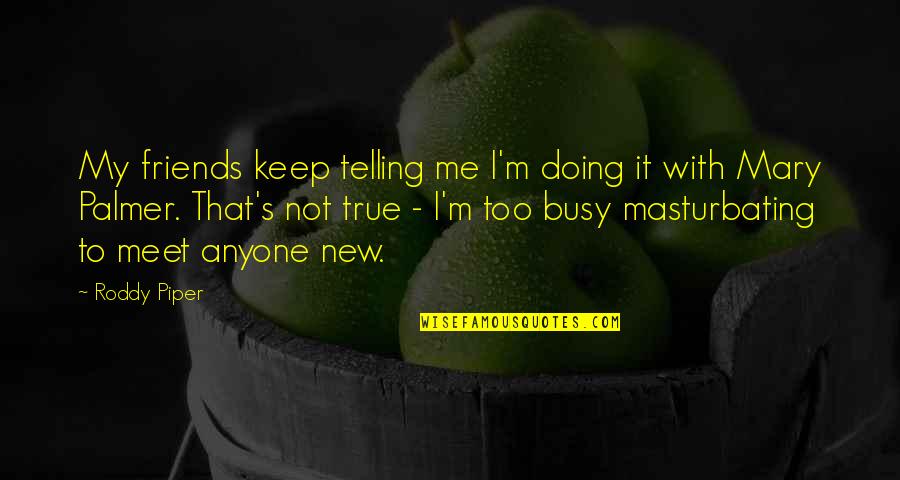 I'm Doing It Quotes By Roddy Piper: My friends keep telling me I'm doing it