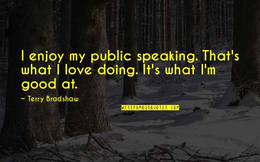 I'm Doing It Quotes By Terry Bradshaw: I enjoy my public speaking. That's what I