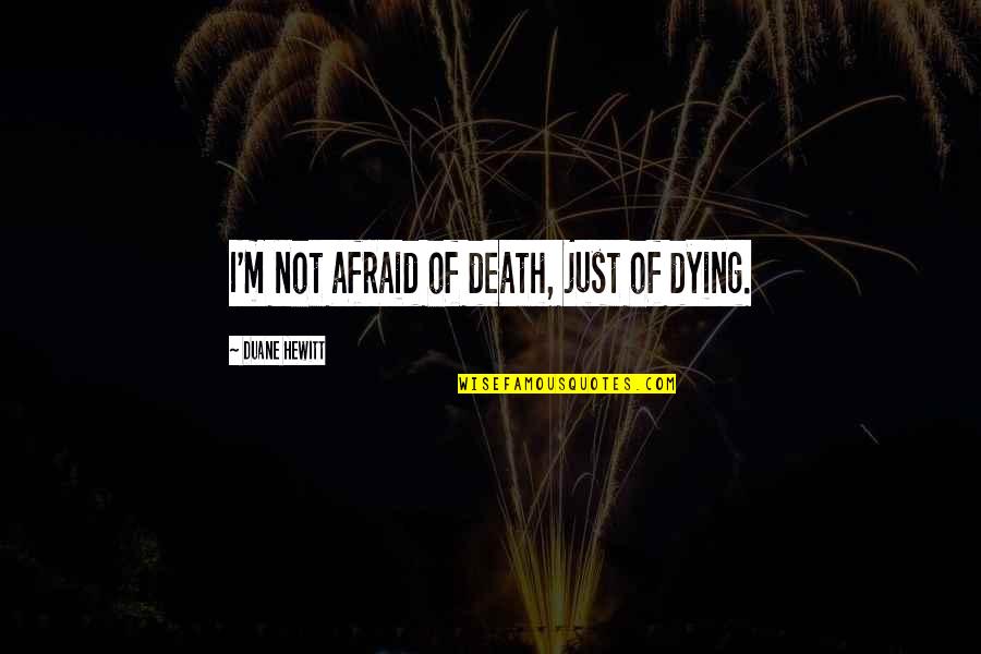 I'm Dying Quotes By Duane Hewitt: I'm not afraid of death, just of dying.