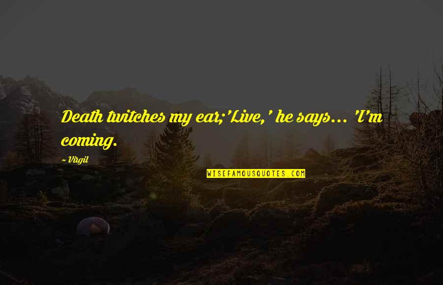 I'm Dying Quotes By Virgil: Death twitches my ear;'Live,' he says... 'I'm coming.