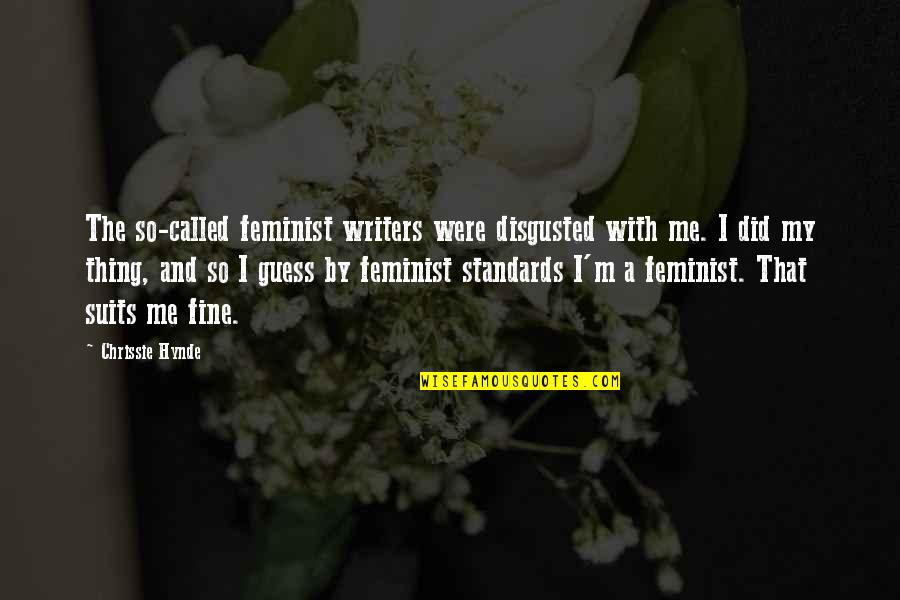 I'm Fine Quotes By Chrissie Hynde: The so-called feminist writers were disgusted with me.