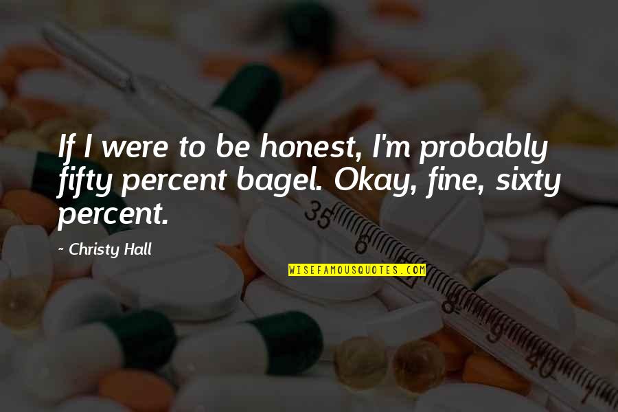 I'm Fine Quotes By Christy Hall: If I were to be honest, I'm probably