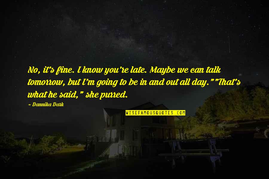 I'm Fine Quotes By Dannika Dark: No, it's fine. I know you're late. Maybe