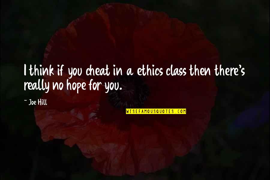 Im Glad Youre Mine Quotes By Joe Hill: I think if you cheat in a ethics