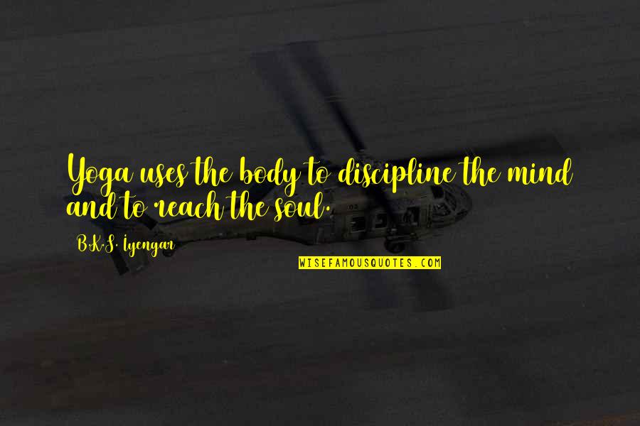 I'm Gonna Beat You Up Quotes By B.K.S. Iyengar: Yoga uses the body to discipline the mind