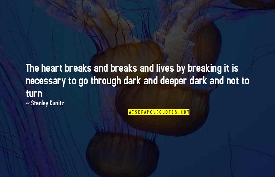 I'm Gonna Beat You Up Quotes By Stanley Kunitz: The heart breaks and breaks and lives by