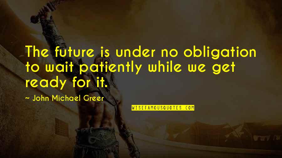 I'm Happiest Girl Quotes By John Michael Greer: The future is under no obligation to wait