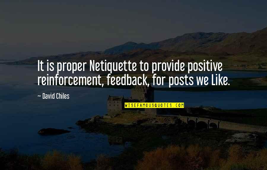 Im Happy In My Life Quotes By David Chiles: It is proper Netiquette to provide positive reinforcement,