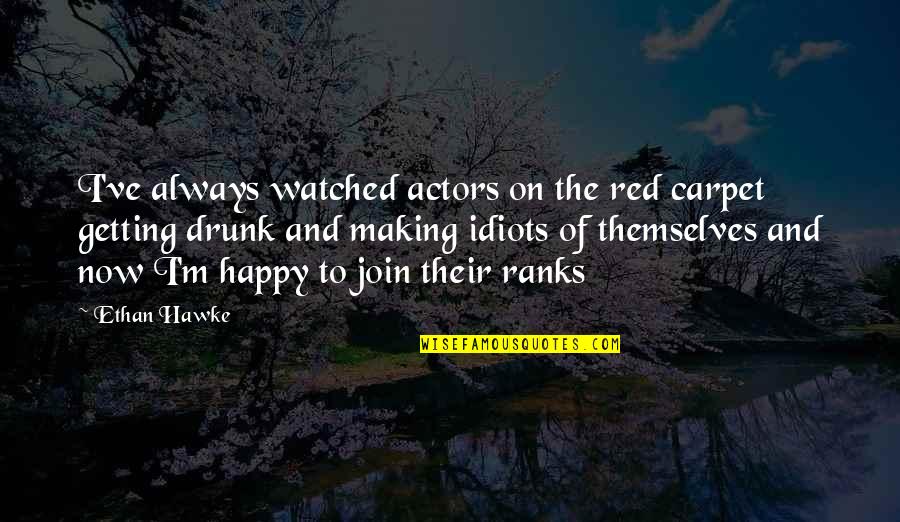 I'm Happy Now Quotes By Ethan Hawke: I've always watched actors on the red carpet