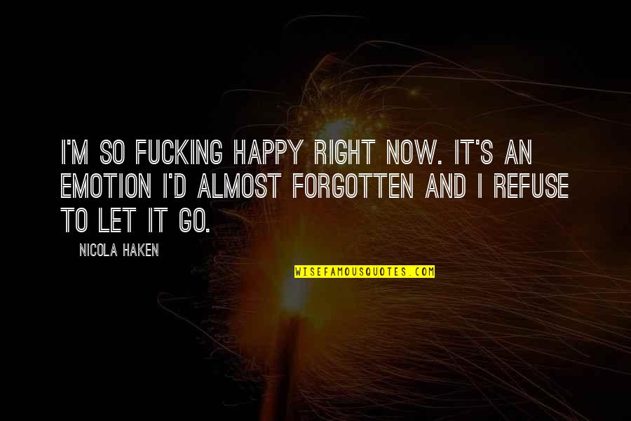 I'm Happy Now Quotes By Nicola Haken: I'm so fucking happy right now. It's an